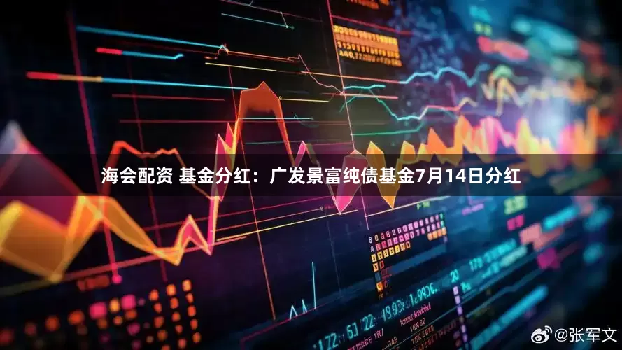 海会配资 基金分红：广发景富纯债基金7月14日分红