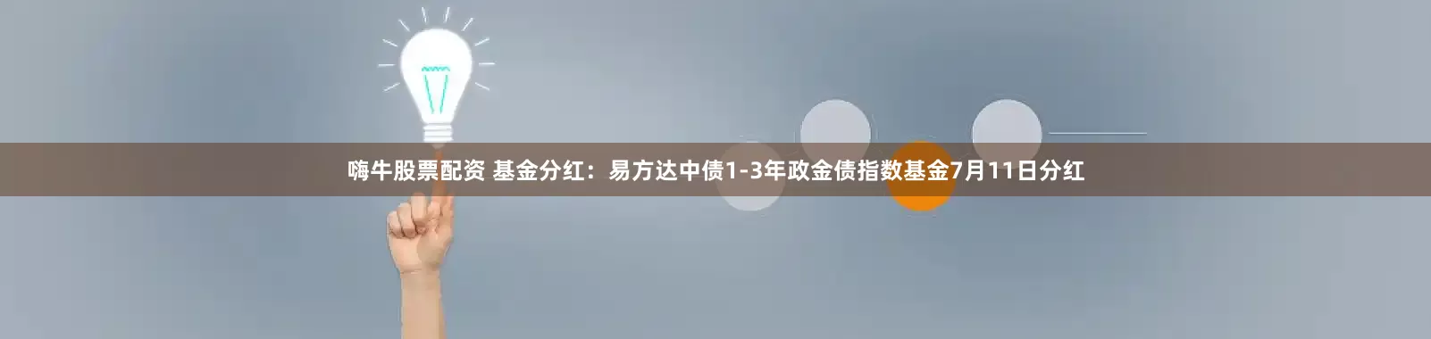 嗨牛股票配资 基金分红：易方达中债1-3年政金债指数基金7月11日分红