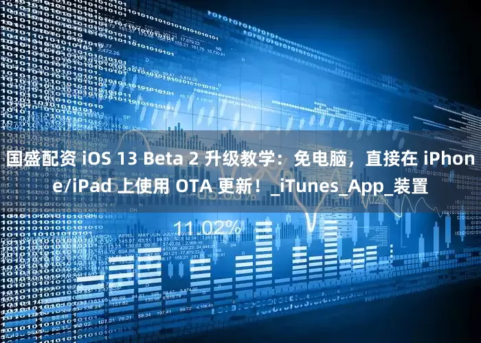 国盛配资 iOS 13 Beta 2 升级教学：免电脑，直接在 iPhone/iPad 上使用 OTA 更新！_iTunes_App_装置