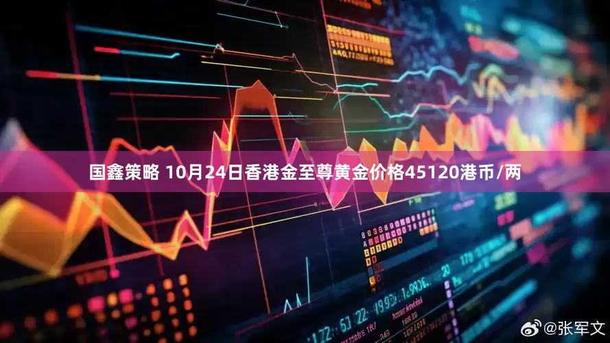 国鑫策略 10月24日香港金至尊黄金价格45120港币/两